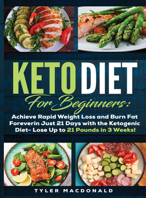 Keto Diet For Beginners Achieve Rapid Weight Loss and Burn Fat Forever in Just 21 Days with the Ketogenic Diet - Lose Up to 21 Pounds in 3 Weeks Tyler(English, Hardcover, MacDonald Tyler O) Keto Diet For Beginners Achieve Rapid Weight Loss and Burn Fat Forever in Just 21 Days with the Ketogenic Diet - Lose Up to 21 Pounds in 3 Weeks Tyler(English, Hardcover, MacDonald Tyler O)