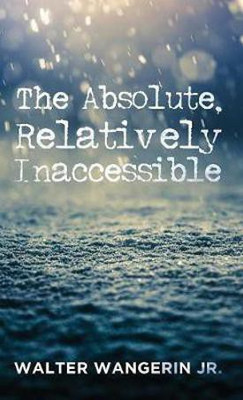 The Absolute, Relatively Inaccessible(English, Hardcover, Wangerin Walter Jr)