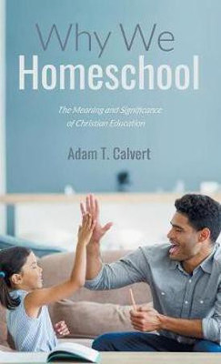 Why We Homeschool(English, Hardcover, Calvert Adam T)