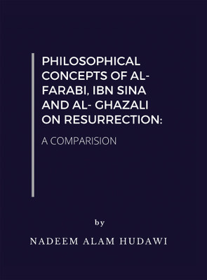 PHILOSOPHICAL CONCEPTS OF AL- FARABI, IBN SINA AND AL- GHAZALI ON RESURRECTION(English, Paperback, Nadeem Alam Hudawi)