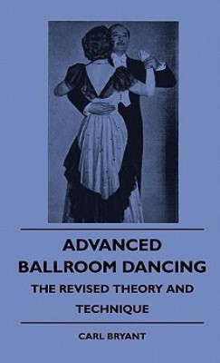 Advanced Ballroom Dancing - The Revised Theory And Technique(English, Hardcover, Bryant Carl)