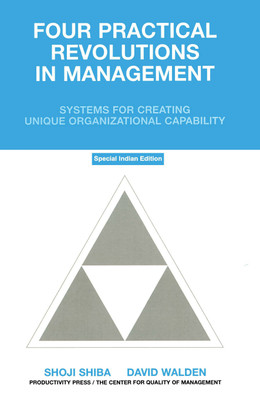 Four Practical Revolutions in Management : Systems for Creating Unique Organizational Capability(English, Paperback, Alan Graham, Shoji Shiba, David Walden)