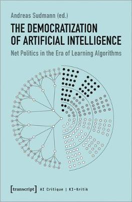 The Democratization of Artificial Intelligence - Net Politics in the Era of Learning Algorithms(English, Paperback, Sudmann Andreas)