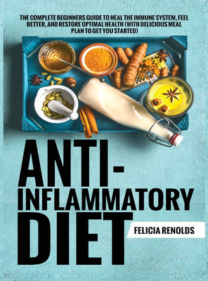 Anti-Inflammatory Diet The Complete Beginners Guide to Heal the Immune System, Feel Better, and Restore Optimal Health (With Delicious Meal Plan to Get You Started)(English, Hardcover, Renolds Felicia)