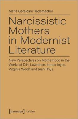 Narcissistic Mothers in Modernist Literature - New Perspectives on Motherhood in the Works of D.H. Lawrence, James Joyce, Virginia Woolf, and Jean Rh(English, Paperback, Rademacher Marie Geraldine)