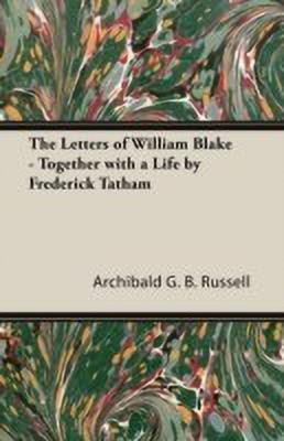 The Letters of William Blake - Together with a Life by Frederick Tatham(English, Paperback, Russell Archibald G. B.)