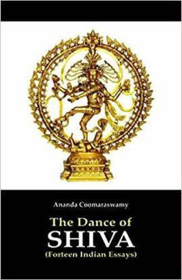 The Dance Of Shiva: Fourteen Indian Essays(English, Paperback, Ananda Coomaraswamy)