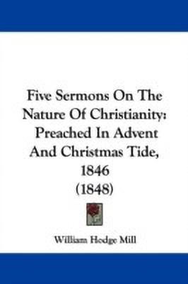 Five Sermons On The Nature Of Christianity(English, Paperback, Mill William Hodge)