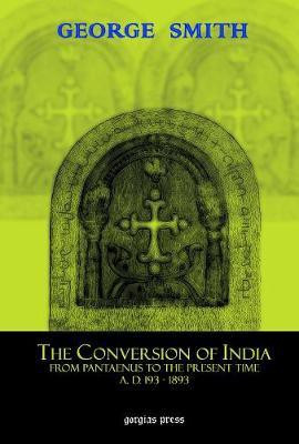 The Conversion of India: From Pantaenus to the Present Time (AD 193-1893)(English, Electronic book text, Smith George)