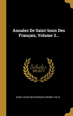 Annales De Saint-louis Des Francais, Volume 3...(French, Hardcover, Italy) Saint-Louis-Des-Francais (Rome)