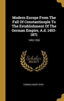 Modern Europe From The Fall Of Constantinople To The Establishment Of The German Empire, A.d. 1453-1871(English, Hardcover, Dyer Thomas Henry)