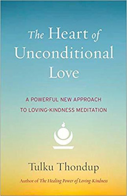 The Heart Of Unconditional Love : A Powerful New Approach To Loving-Kindness Meditation(SAE)(English, Paperback, TULKU THONDUP)
