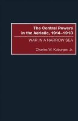 The Central Powers in the Adriatic, 1914-1918(English, Hardcover, Koburger Charles)