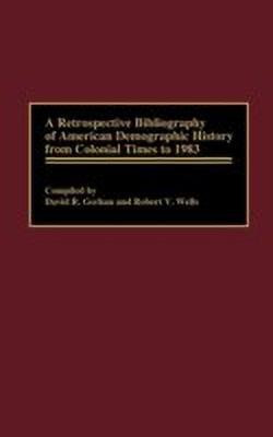 A Retrospective Bibliography of American Demographic History from Colonial Times to 1983(English, Hardcover, Gerhan David R.)