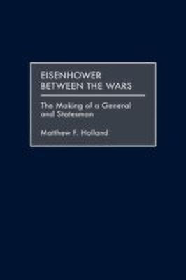 Eisenhower Between the Wars(English, Hardcover, Holland Matthew F.)