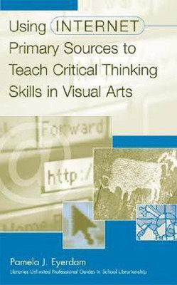 Using Internet Primary Sources to Teach Critical Thinking Skills in Visual Arts(English, Hardcover, Eyerdam Pamela J.)