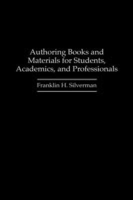 Authoring Books and Materials for Students, Academics, and Professionals(English, Paperback, Silverman Franklin H.)
