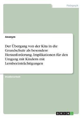 Der UEbergang von der Kita in die Grundschule als besondere Herausforderung. Implikationen fuer den Umgang mit Kindern mit Lernbeeintraechtigungen(German, Paperback, Anonymous)