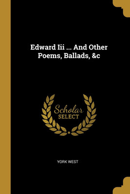 Edward Iii ... And Other Poems, Ballads, &c(English, Paperback, West York)