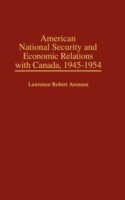 American National Security and Economic Relations with Canada, 1945-1954(English, Hardcover, Aronsen Lawrence R.)