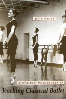 Advanced Principles in Teaching Classical Ballet(English, Paperback, White John)