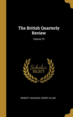 The British Quarterly Review; Volume 75(English, Hardcover, Vaughan Robert)