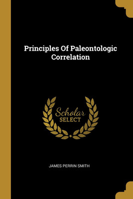 Principles Of Paleontologic Correlation(English, Paperback, Smith James Perrin)