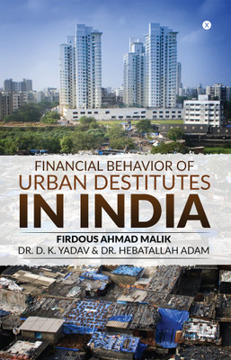 Financial Behavior of Urban Destitutes in India(English, Paperback, Firdous Ahmad Malik, Dr. D. K. Yadav, Dr. Hebatallah Adam)