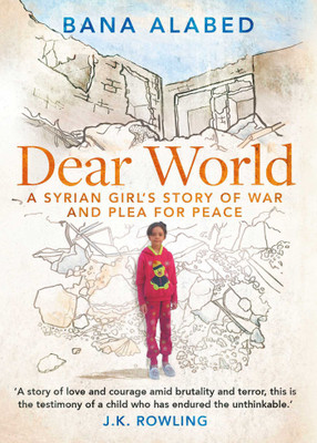 Dear World  - A Syrian Girl's Story of War and Plea for Peace(English, Hardcover, Alabed Bana)