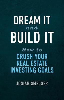 Dream It and Build It - How to Crush Your Real Estate Investing Goals(English, Paperback, Smelser Josiah)