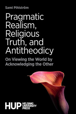Pragmatic Realism, Religious Truth, and Antitheodicy(English, Paperback, Pihlstroem Sami)