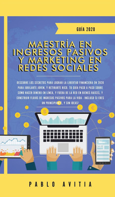 Maestria en Ingresos Pasivos y Marketing en Redes Sociales 2020(Spanish, Hardcover, Avitia Pablo)