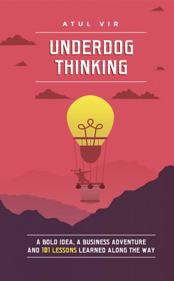 UNDERDOG THINKING: A Bold Idea, a Business Adventure and 101 Lessons Learned Along the Way(English, Paperback, Atul Vir)