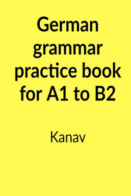 German grammar practice book for A1 to B2(German, Paperback, Kanav)