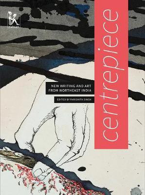 Centrepiece - Women`s Writing and Art from Northeast India(English, Hardcover, Singh Parismita)
