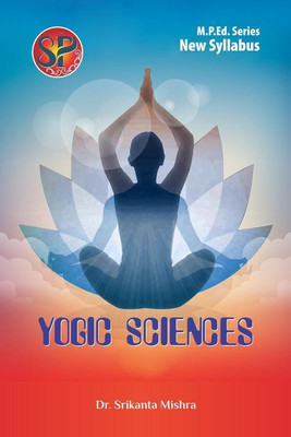 Yogic Sciences (Physical Education M.P.Ed. New Syllabus)(English, Paperback, Prof. Dr. Srikanta Mishra)