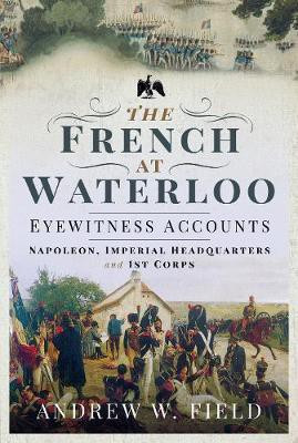 The French at Waterloo: Eyewitness Accounts(English, Hardcover, Field Andrew W)