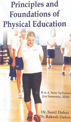 Principles and Foundations of Physical Education (Physical Education - BA I, 1st Semester)(English, Paperback, Dr. Sunil Dabas , Dr. Rakesh Dabas)