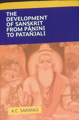 The Development Of Sanskrit From Panini To Patanjali(Hardcover, A.C. SARANGI)