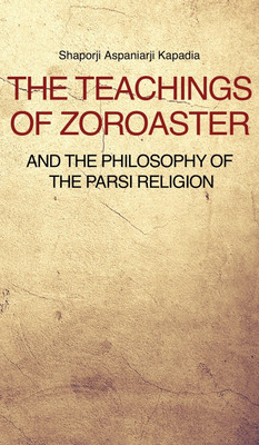 The Teachings of Zoroaster and the philosophy of the Parsi religion(English, Hardcover, Kapadia Shaporji Aspaniarji)