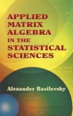 Applied Matrix Algebra in the Statistical Sciences(English, Paperback, Basilevsky Alexander)