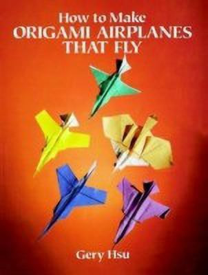 How to Make Origami Airplanes That Fly(English, Paperback, Hsu Gery)