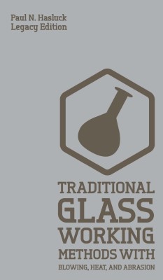 Traditional Glass Working Methods With Blowing, Heat, And Abrasion (Legacy Edition)(English, Hardcover, Hasluck Paul N)