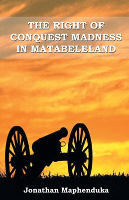 The Right of Conquest Madness in Matabeleland(English, Paperback, Maphenduka Jonathan)