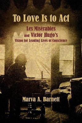 To Love Is to Act - Les Miserables and Victor Hugo's Vision for Leading Lives of Conscience(English, Paperback, Barnett Marva A.)