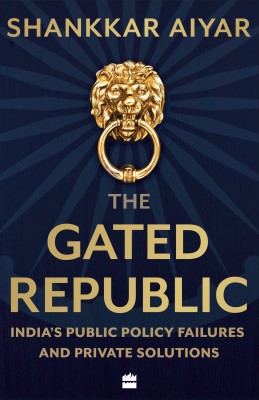 The Gated Republic  - India's Public Policy Failures and Private Solutions(English, Hardcover, Aiyar Shankkar)