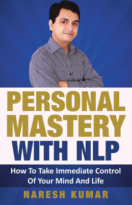 Personal Mastery With NLP  - How to Take Immediate Control of Your Mind and Life(English, Paperback, Naresh Kumar)