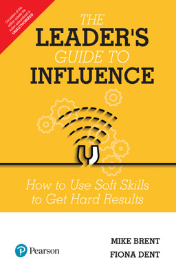 The Leader's Guide to Influence  - How to Use Soft Skills to Get Hard Results(English, Paperback, Mike Brent, Fiona Dent)