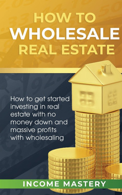 How to Wholesale Real Estate(English, Paperback, Income Mastery)