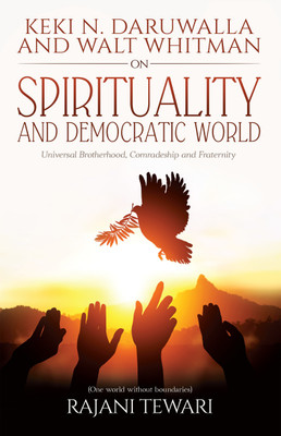 Keki N. Daruwalla and Walt Whitman on Spirituality and Democratic World : Universal Brotherhood, Comradeship and Fraternity(English, Paperback, Rajani Tewari)
